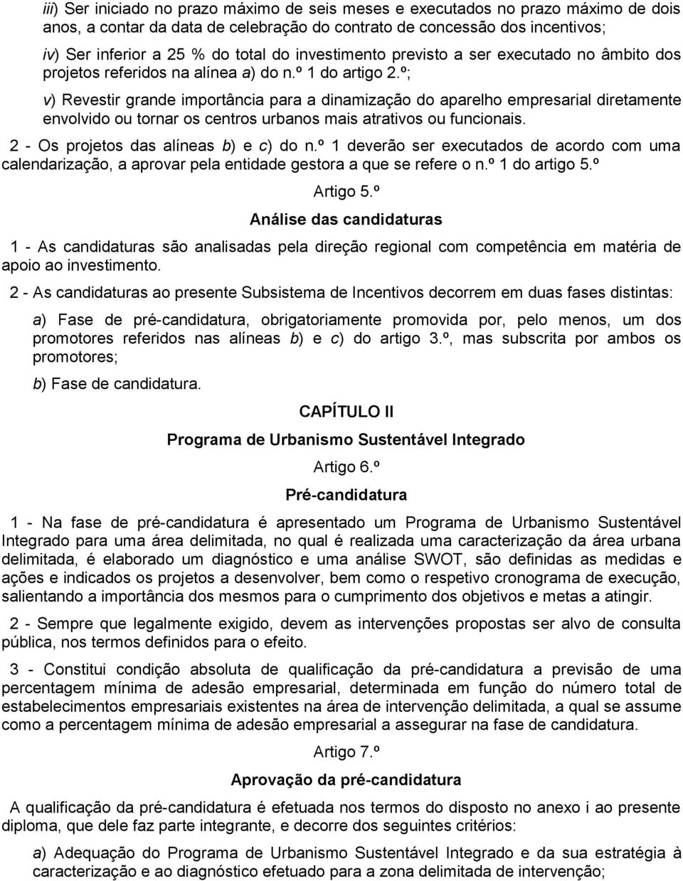 º; v) Revestir grande importância para a dinamização do aparelho empresarial diretamente envolvido ou tornar os centros urbanos mais atrativos ou funcionais. 2 - Os projetos das alíneas b) e c) do n.