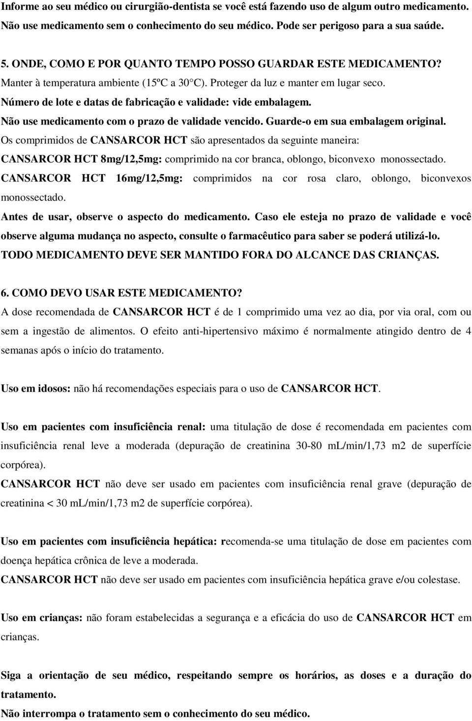 Número de lote e datas de fabricação e validade: vide embalagem. Não use medicamento com o prazo de validade vencido. Guarde-o em sua embalagem original.