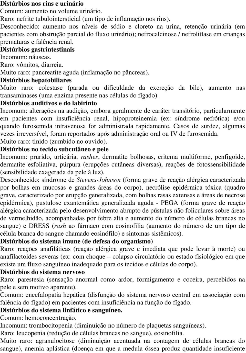 renal. Distúrbios gastrintestinais Incomum: náuseas. Raro: vômitos, diarreia. Muito raro: pancreatite aguda (inflamação no pâncreas).