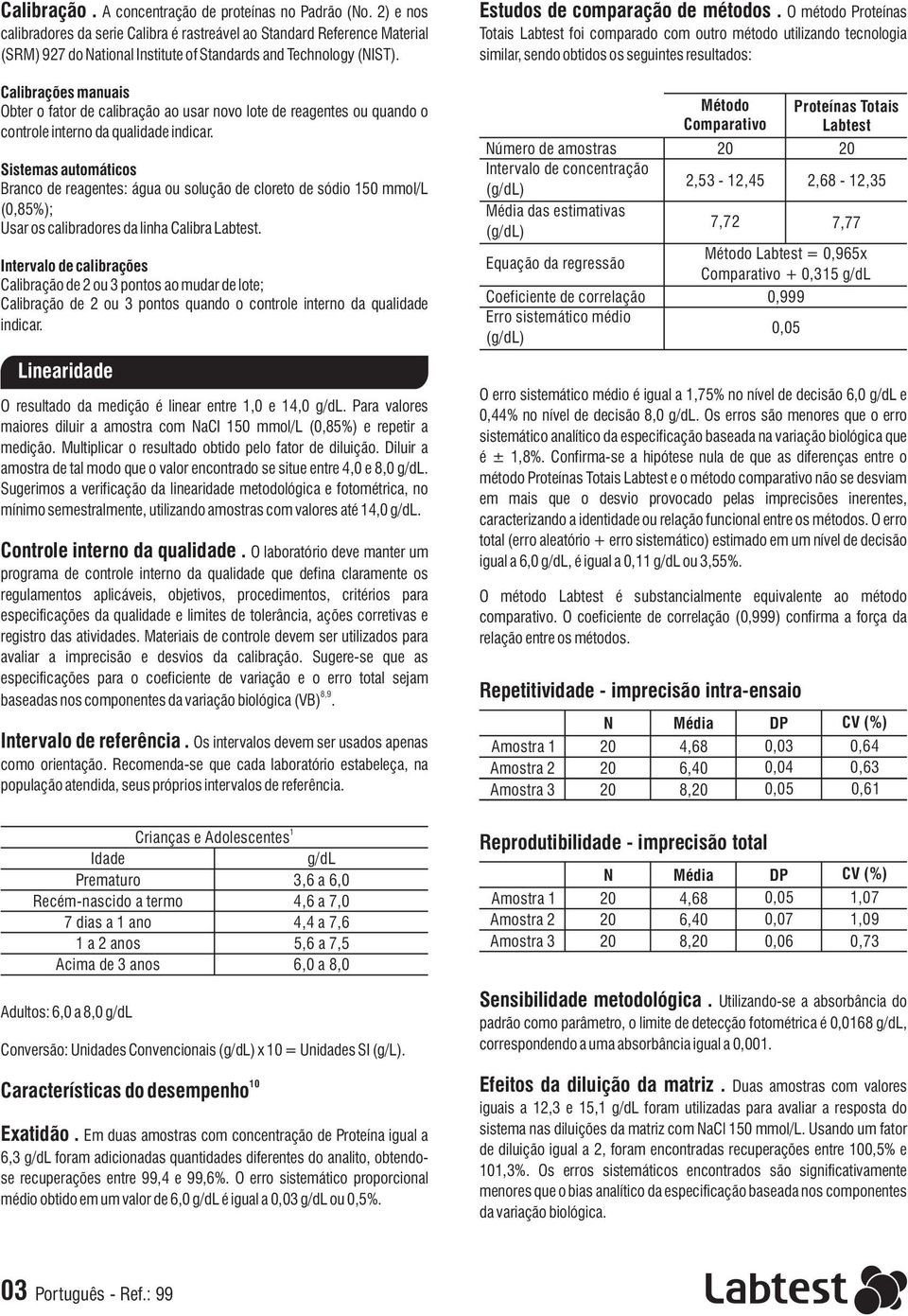 Calibrações manuais Obter o fator de calibração ao usar novo lote de reagentes ou quando o controle interno da qualidade indicar.