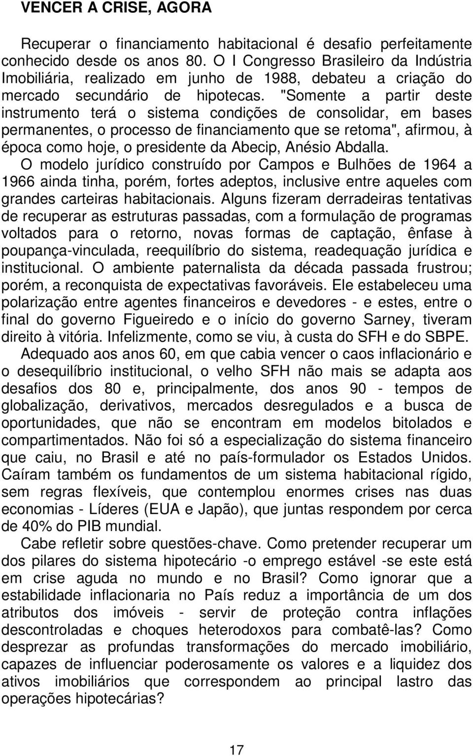 "Somente a partir deste instrumento terá o sistema condições de consolidar, em bases permanentes, o processo de financiamento que se retoma", afirmou, à época como hoje, o presidente da Abecip,