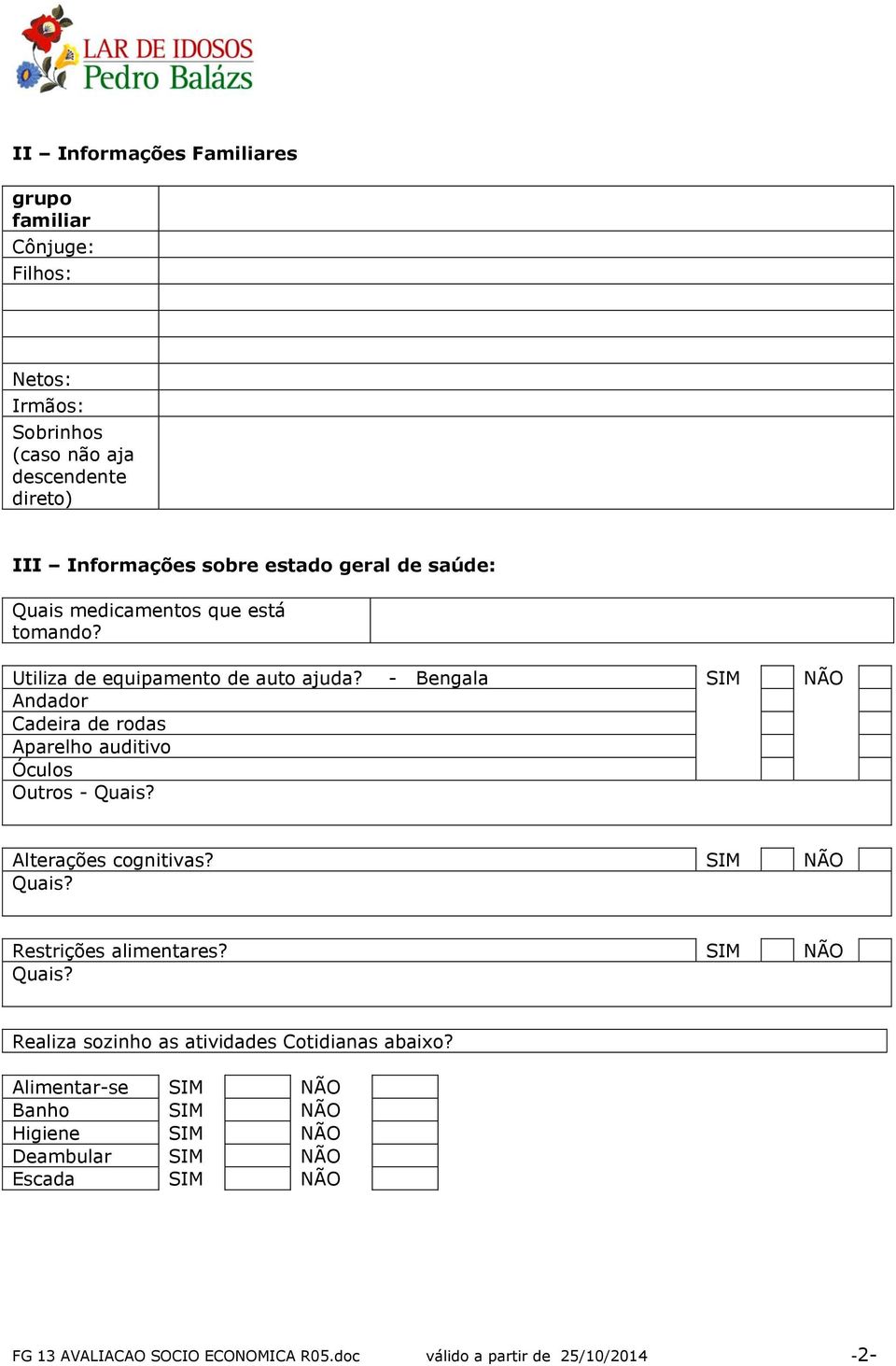 - Bengala SIM NÃO Andador Cadeira de rodas Aparelho auditivo Óculos Outros - Quais? Alterações cognitivas? SIM NÃO Quais? Restrições alimentares?