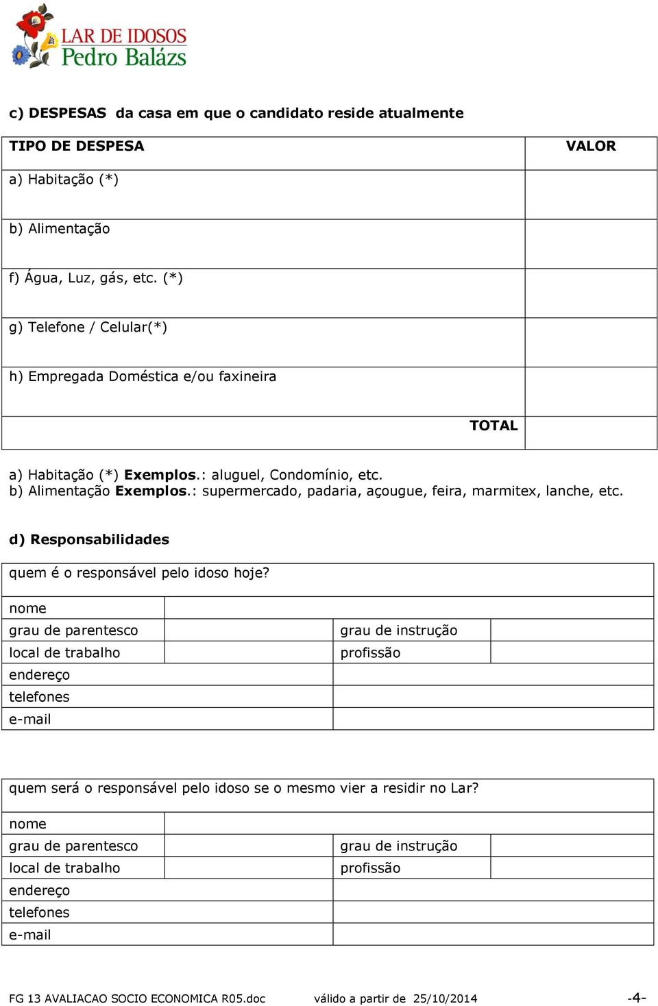 : supermercado, padaria, açougue, feira, marmitex, lanche, etc. d) Responsabilidades quem é o responsável pelo idoso hoje?