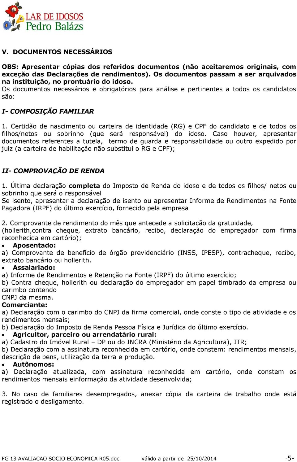 Certidão de nascimento ou carteira de identidade (RG) e CPF do candidato e de todos os filhos/netos ou sobrinho (que será responsável) do idoso.