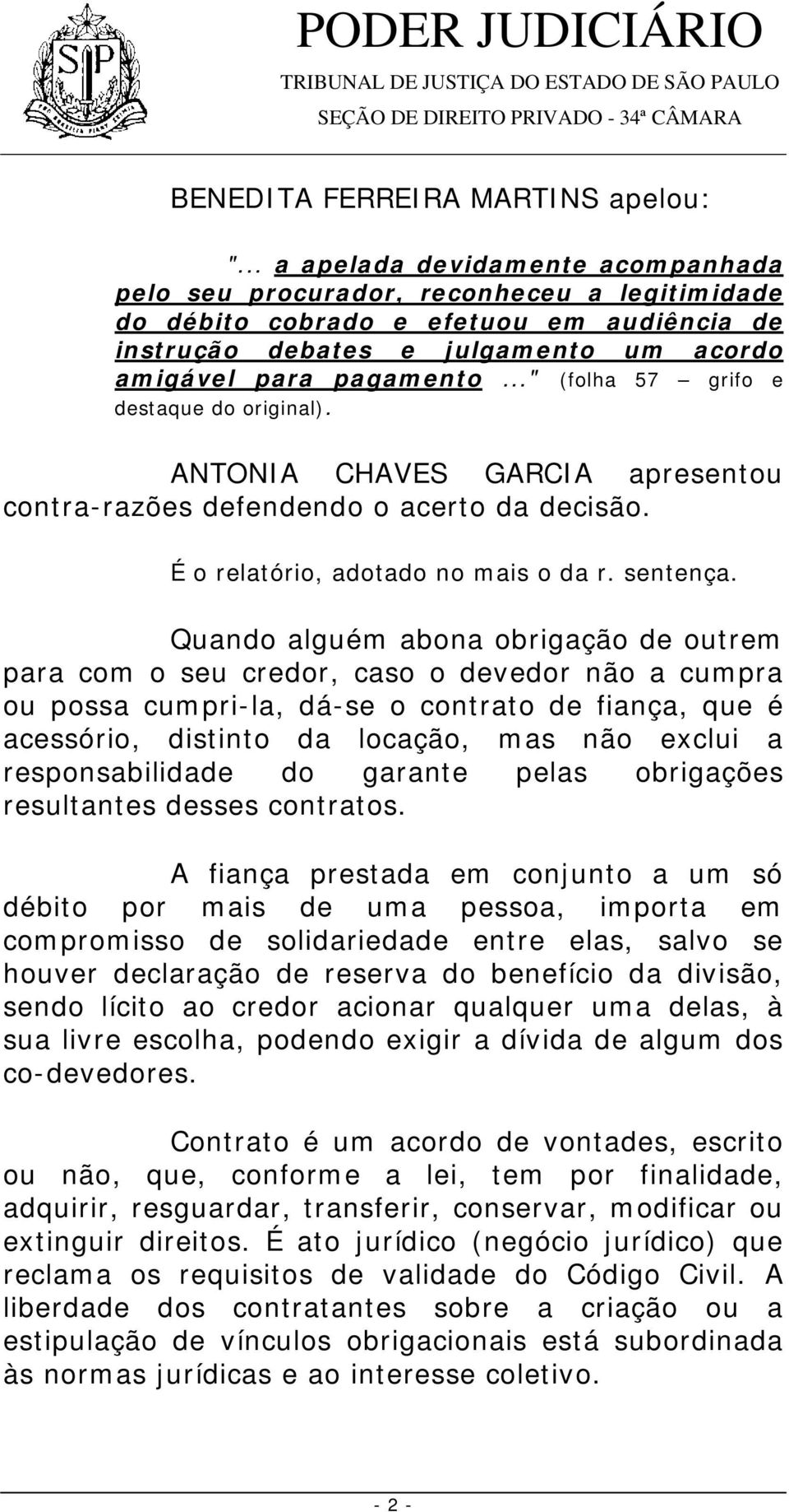 .." (folha 57 grifo e destaque do original). ANTONIA CHAVES GARCIA apresentou contra-razões defendendo o acerto da decisão. É o relatório, adotado no mais o da r. sentença.