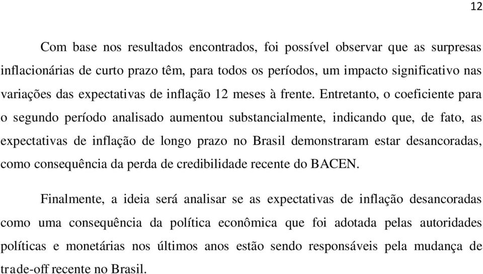 Entretanto, o coeficiente para o segundo período analisado aumentou substancialmente, indicando que, de fato, as expectativas de inflação de longo prazo no Brasil demonstraram estar