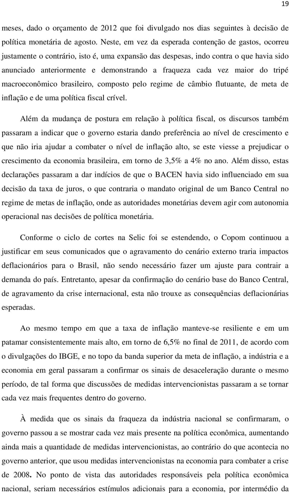 vez maior do tripé macroeconômico brasileiro, composto pelo regime de câmbio flutuante, de meta de inflação e de uma política fiscal crível.