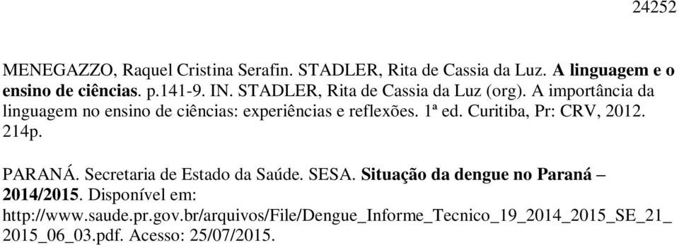 Curitiba, Pr: CRV, 2012. 214p. PARANÁ. Secretaria de Estado da Saúde. SESA. Situação da dengue no Paraná 2014/2015.