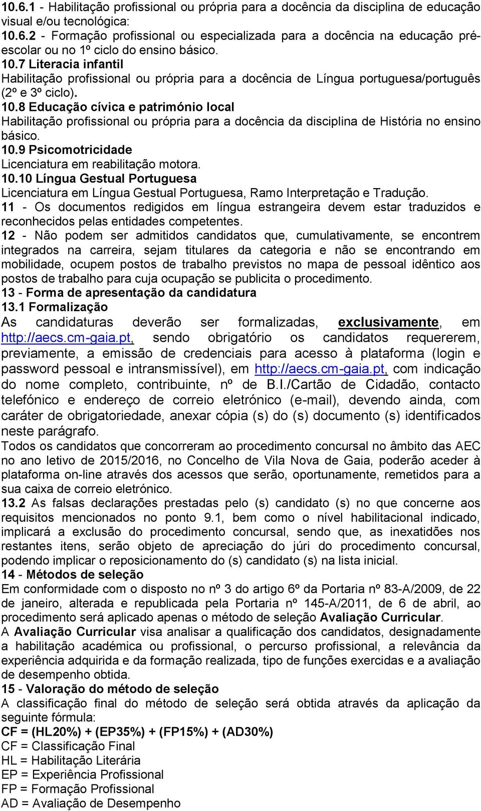 8 Educação cívica e património local Habilitação profissional ou própria para a docência da disciplina de História no ensino básico. 10.