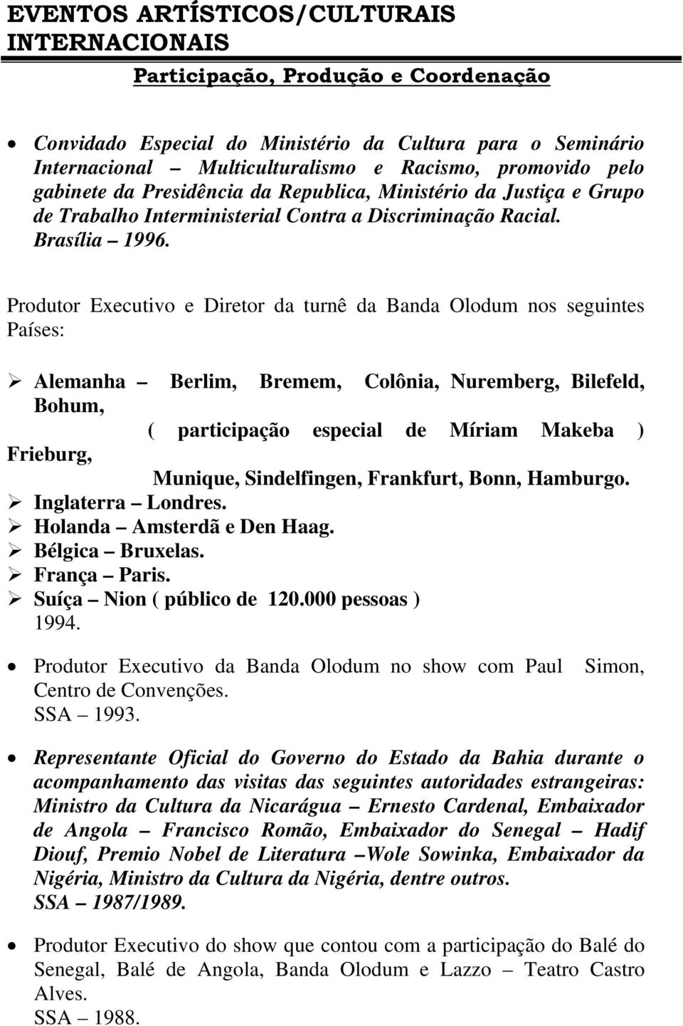 Produtor Executivo e Diretor da turnê da Banda Olodum nos seguintes Países: Alemanha Berlim, Bremem, Colônia, Nuremberg, Bilefeld, Bohum, ( participação especial de Míriam Makeba ) Frieburg, Munique,