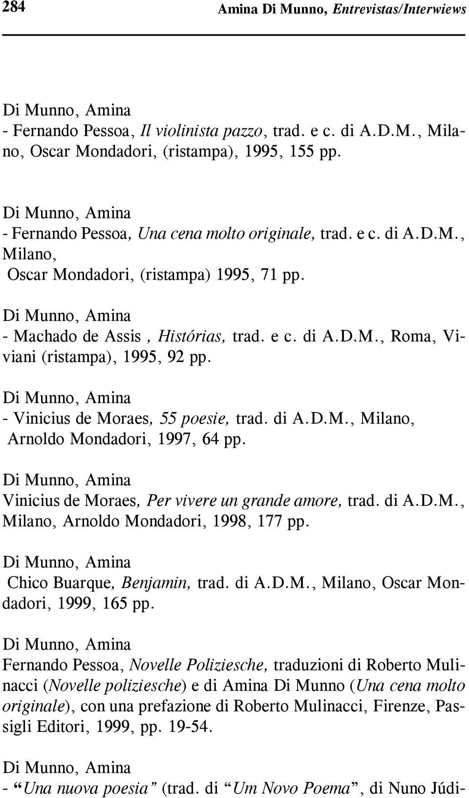 - Vinicius de Moraes, 55 poesie, trad. di A.D.M., Milano, Arnoldo Mondadori, 1997, 64 pp. Vinicius de Moraes, Per vivere un grande amore, trad. di A.D.M., Milano, Arnoldo Mondadori, 1998, 177 pp.