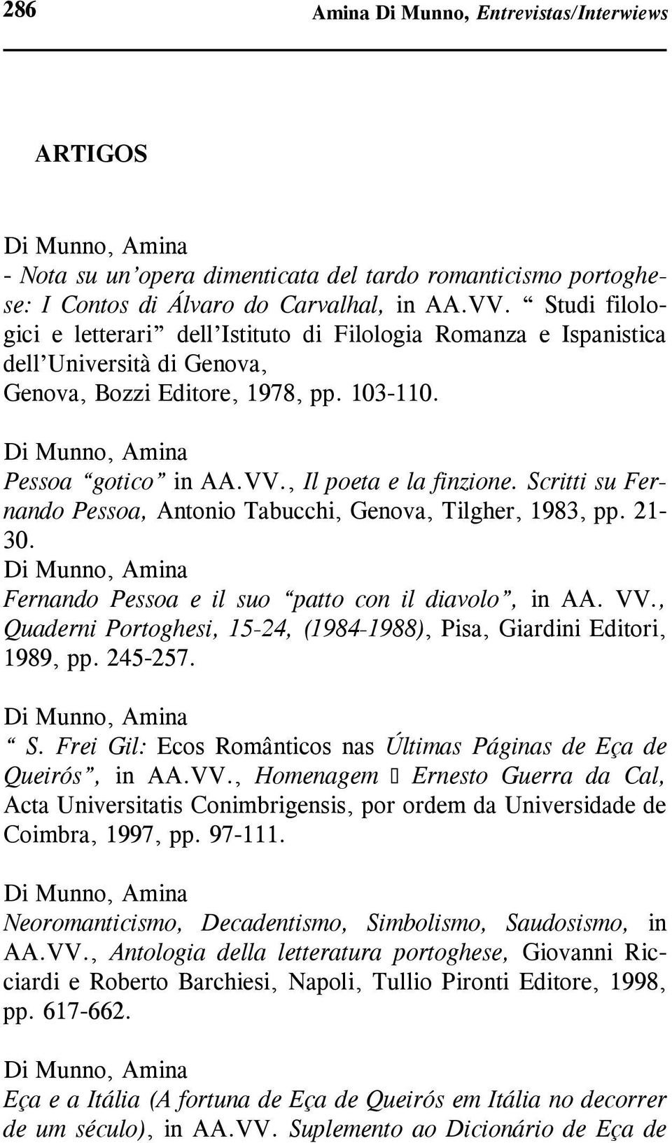 Scritti su Fernando Pessoa, Antonio Tabucchi, Genova, Tilgher, 1983, pp. 21-30. Fernando Pessoa e il suo patto con il diavolo, in AA. VV.