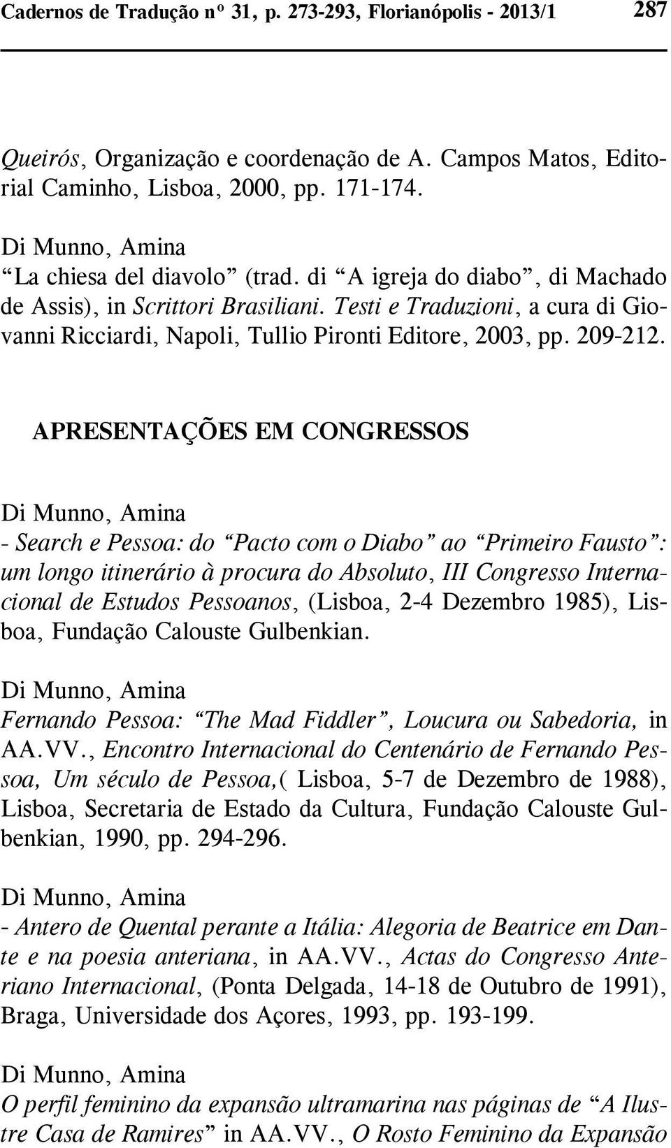 APRESENTAÇÕES EM CONGRESSOS - Search e Pessoa: do Pacto com o Diabo ao Primeiro Fausto : um longo itinerário à procura do Absoluto, III Congresso Internacional de Estudos Pessoanos, (Lisboa, 2-4