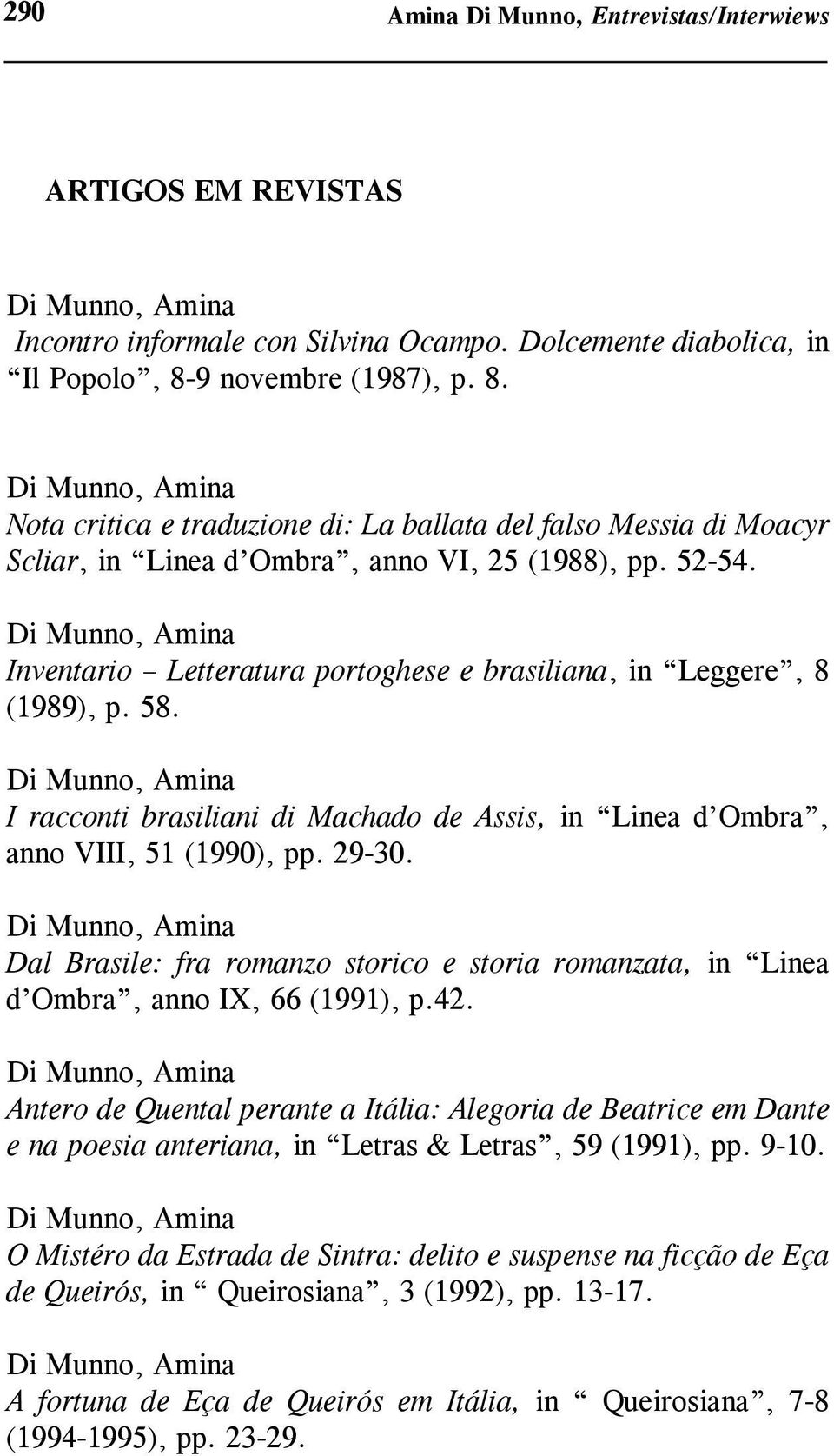 Inventario Letteratura portoghese e brasiliana, in Leggere, 8 (1989), p. 58. I racconti brasiliani di Machado de Assis, in Linea d Ombra, anno VIII, 51 (1990), pp. 29-30.