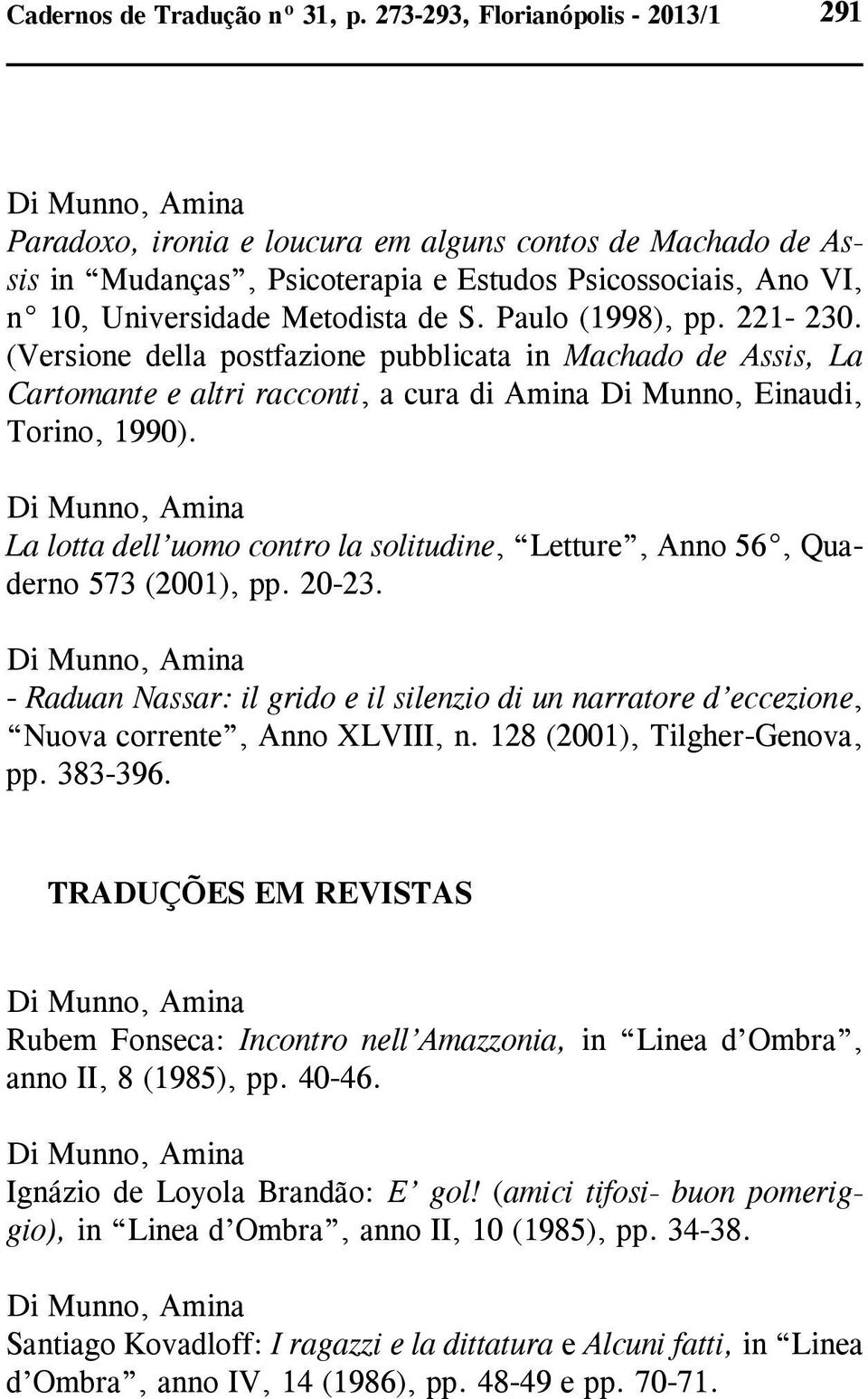 Paulo (1998), pp. 221-230. (Versione della postfazione pubblicata in Machado de Assis, La Cartomante e altri racconti, a cura di Amina Di Munno, Einaudi, Torino, 1990).