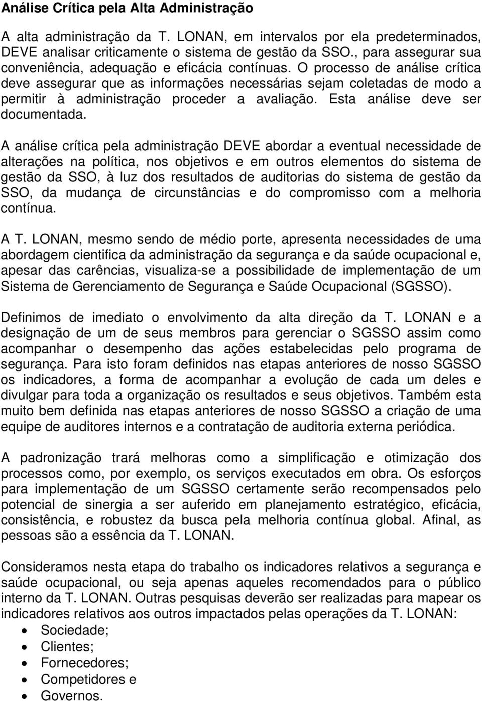 O processo de análise crítica deve assegurar que as informações necessárias sejam coletadas de modo a permitir à administração proceder a avaliação. Esta análise deve ser documentada.