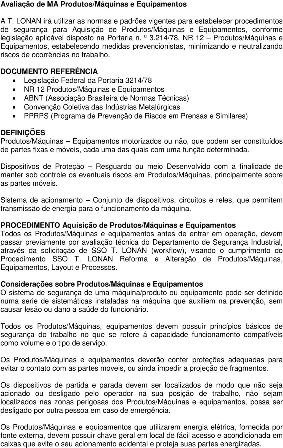 º 3.214/78, NR 12 Produtos/Máquinas e Equipamentos, estabelecendo medidas prevencionistas, minimizando e neutralizando riscos de ocorrências no trabalho.