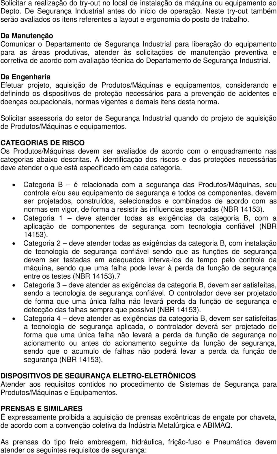 Da Manutenção Comunicar o Departamento de Segurança Industrial para liberação do equipamento para as áreas produtivas, atender às solicitações de manutenção preventiva e corretiva de acordo com