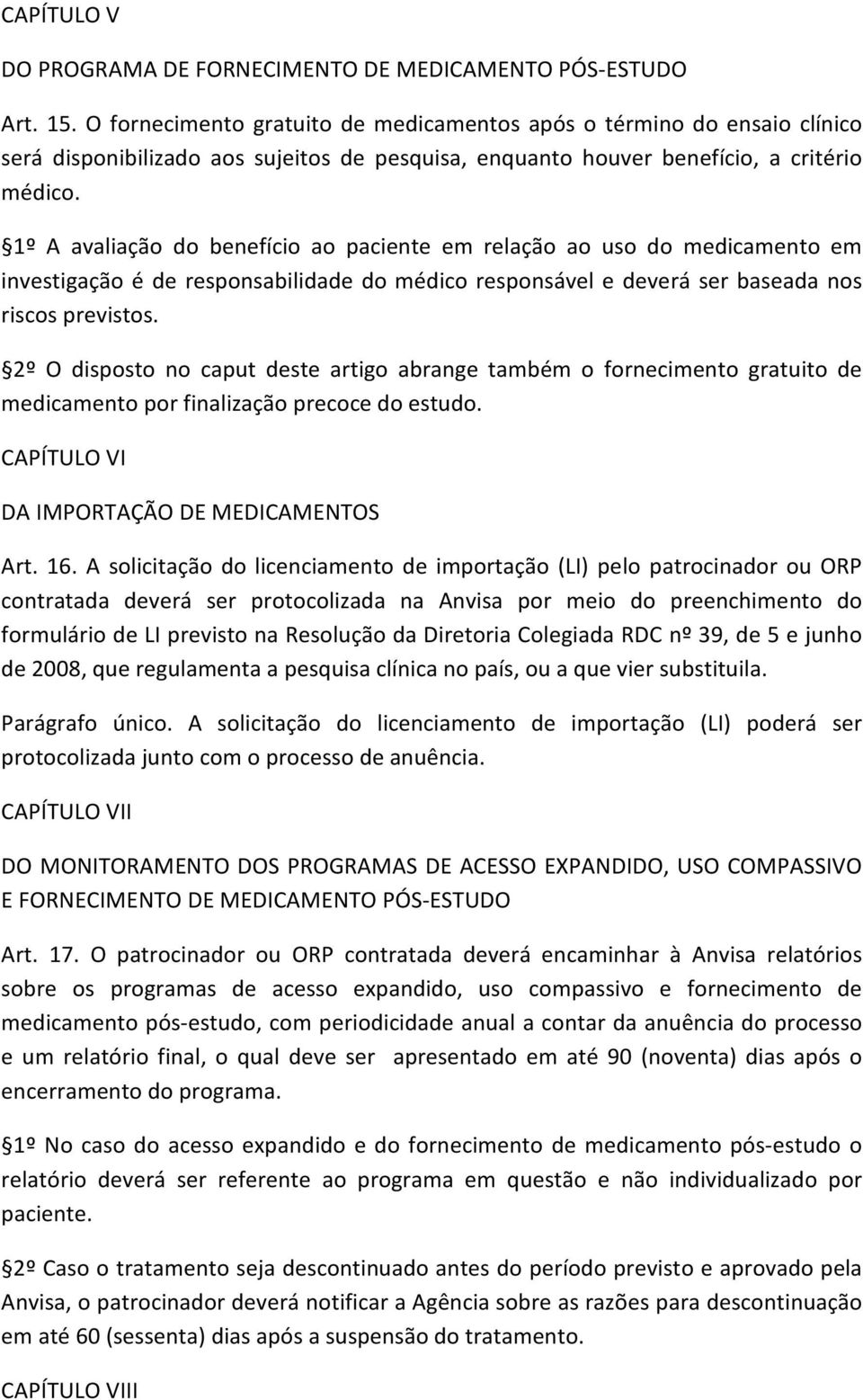 1º A avaliação do benefício ao paciente em relação ao uso do medicamento em investigação é de responsabilidade do médico responsável e deverá ser baseada nos riscos previstos.