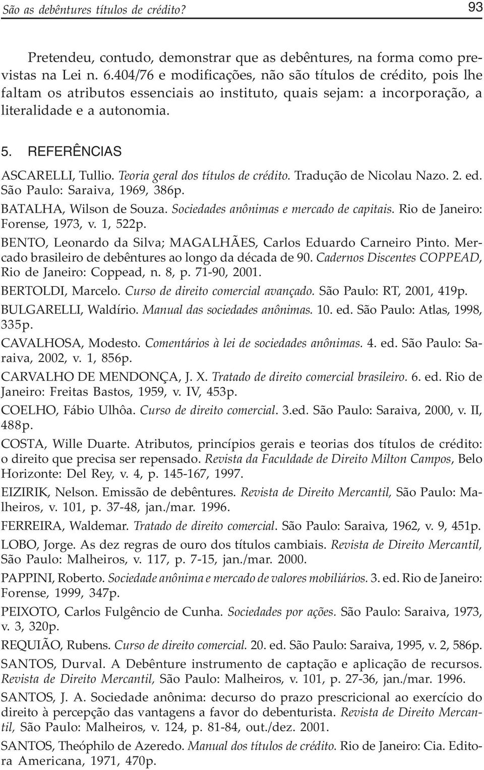 Teoria geral dos títulos de crédito. Tradução de Nicolau Nazo. 2. ed. São Paulo: Saraiva, 1969, 386p. BATALHA, Wilson de Souza. Sociedades anônimas e mercado de capitais.