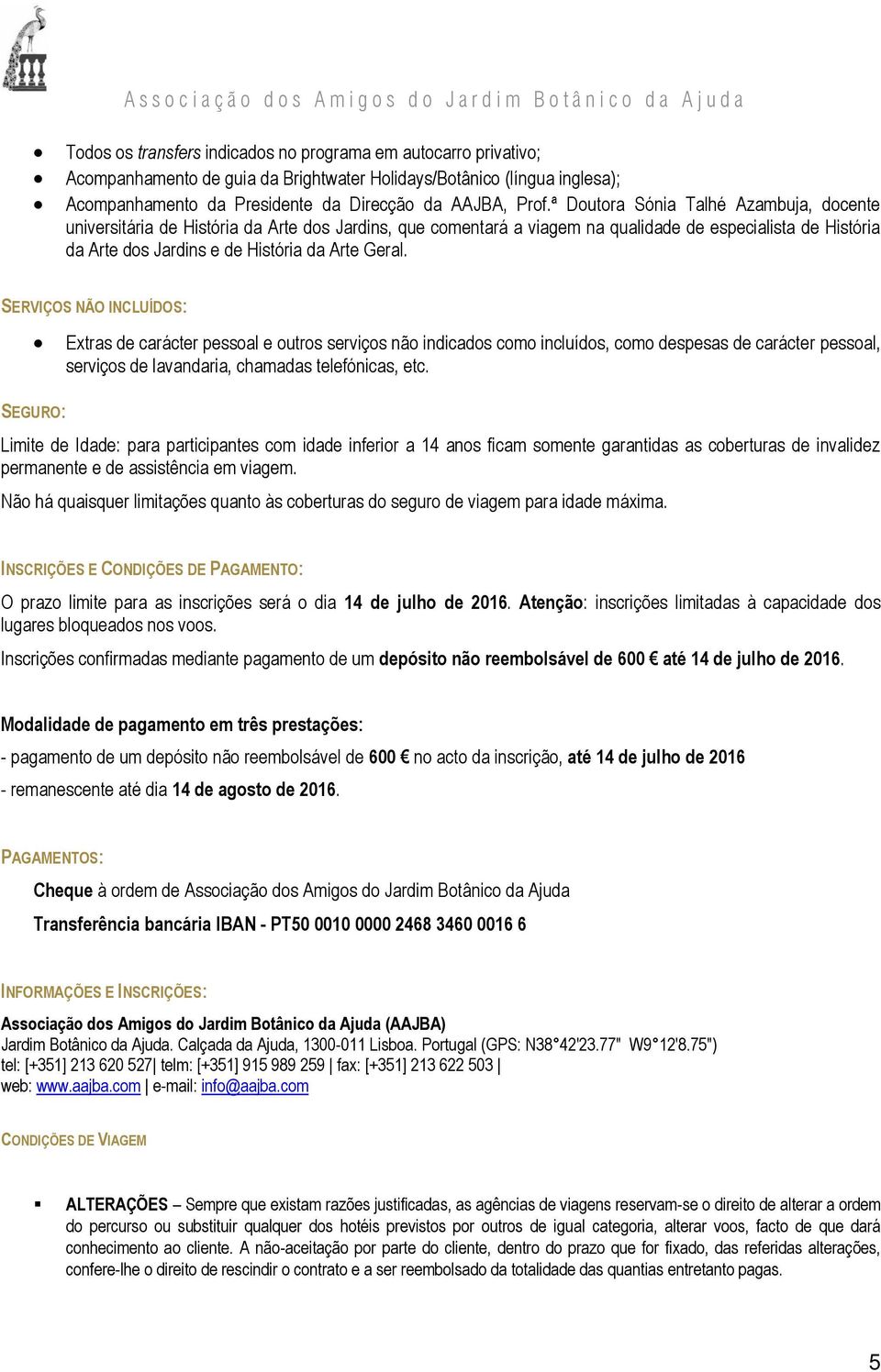 SERVIÇOS NÃO INCLUÍDOS: SEGURO: Extras de carácter pessoal e outros serviços não indicados como incluídos, como despesas de carácter pessoal, serviços de lavandaria, chamadas telefónicas, etc.