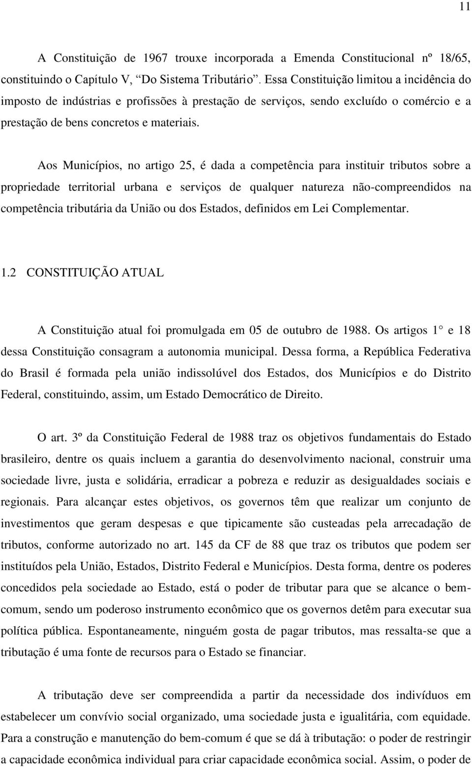 Aos Municípios, no artigo 25, é dada a competência para instituir tributos sobre a propriedade territorial urbana e serviços de qualquer natureza não-compreendidos na competência tributária da União