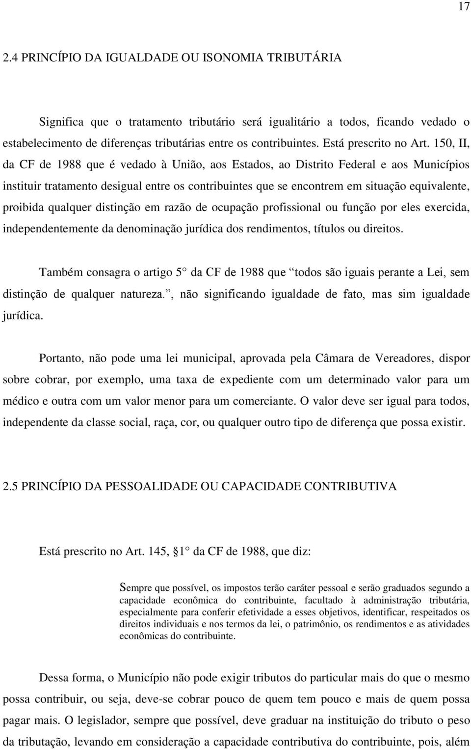 150, II, da CF de 1988 que é vedado à União, aos Estados, ao Distrito Federal e aos Municípios instituir tratamento desigual entre os contribuintes que se encontrem em situação equivalente, proibida