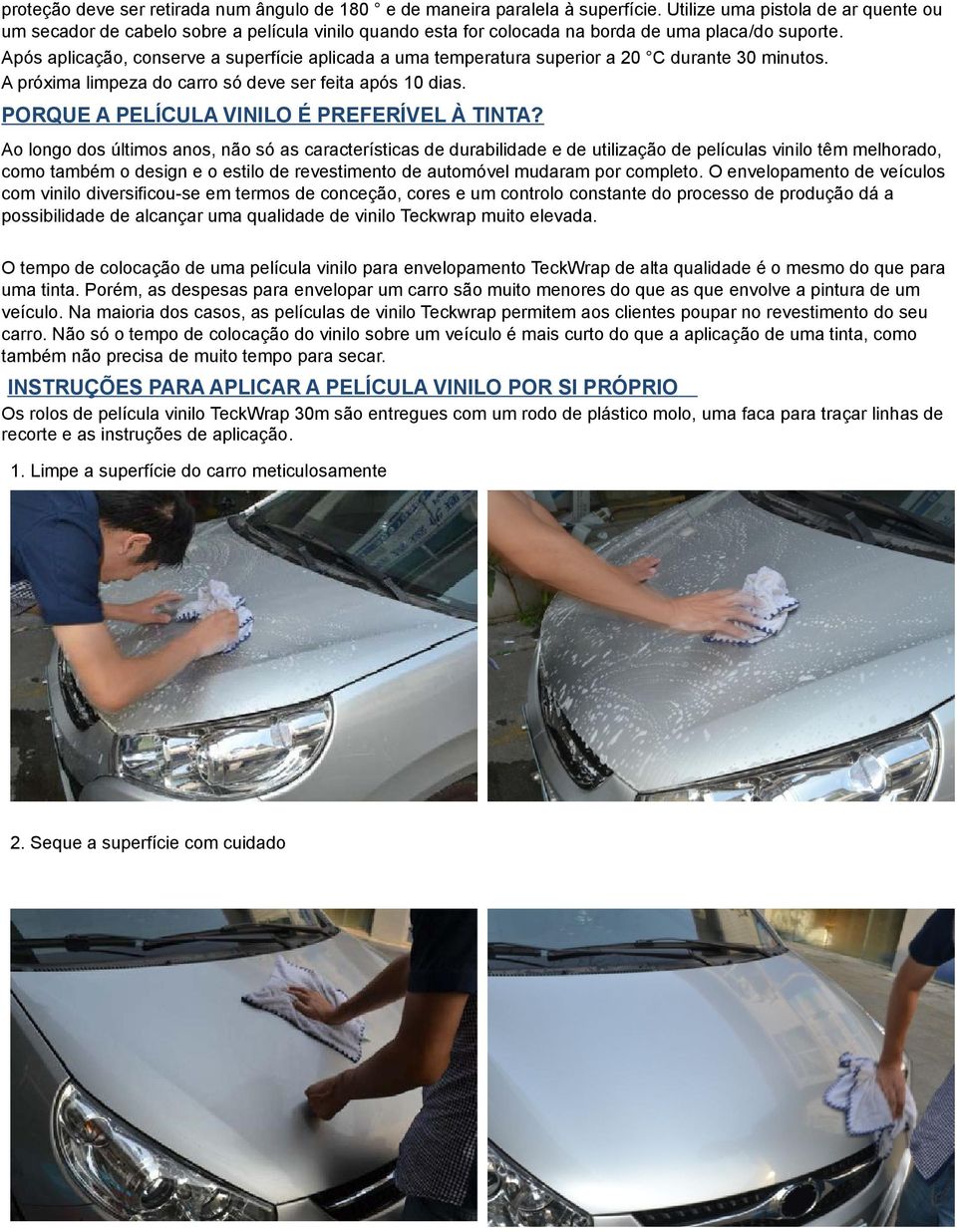 Após aplicação, conserve a superfície aplicada a uma temperatura superior a 20 С durante 30 minutos. A próxima limpeza do carro só deve ser feita após 10 dias.