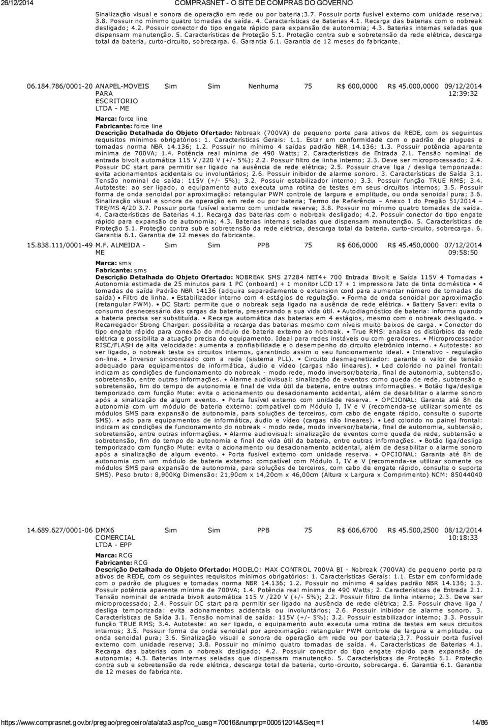 Características de Proteção 5.1. Proteção contra sub e sobretensão da rede elétrica, descarga total da bateria, curto-circuito, sobrecarga. 6. Garantia 6.1. Garantia de 12 meses do fabricante. 06.184.