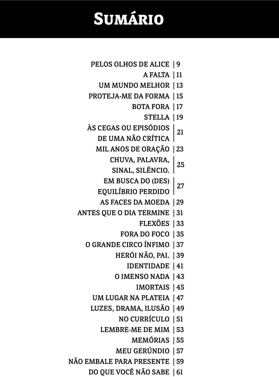 EM BUSCA DO (DES) 27 EQUILÍBRIO PERDIDO AS FACES DA MOEDA 29 ANTES QUE O DIA TERMINE 31 FLEXÕES 33 FORA DO FOCO 35 O GRANDE CIRCO ÍNFIMO 37