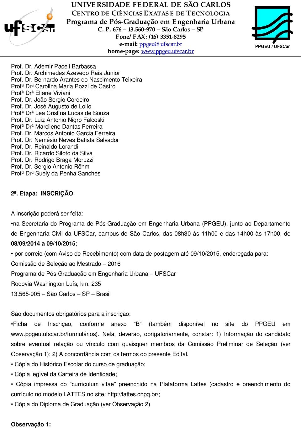 Dr. Reinaldo Lorandi Prof. Dr. Ricardo Siloto da Silva Prof. Dr. Rodrigo Braga Moruzzi Prof. Dr. Sergio Antonio Röhm Profª Drª Suely da Penha Sanches 2ª.