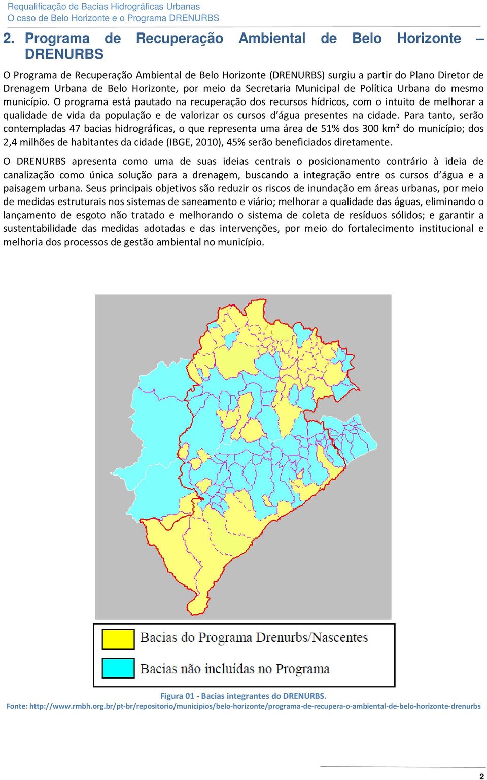 O programa está pautado na recuperação dos recursos hídricos, com o intuito de melhorar a qualidade de vida da população e de valorizar os cursos d água presentes na cidade.