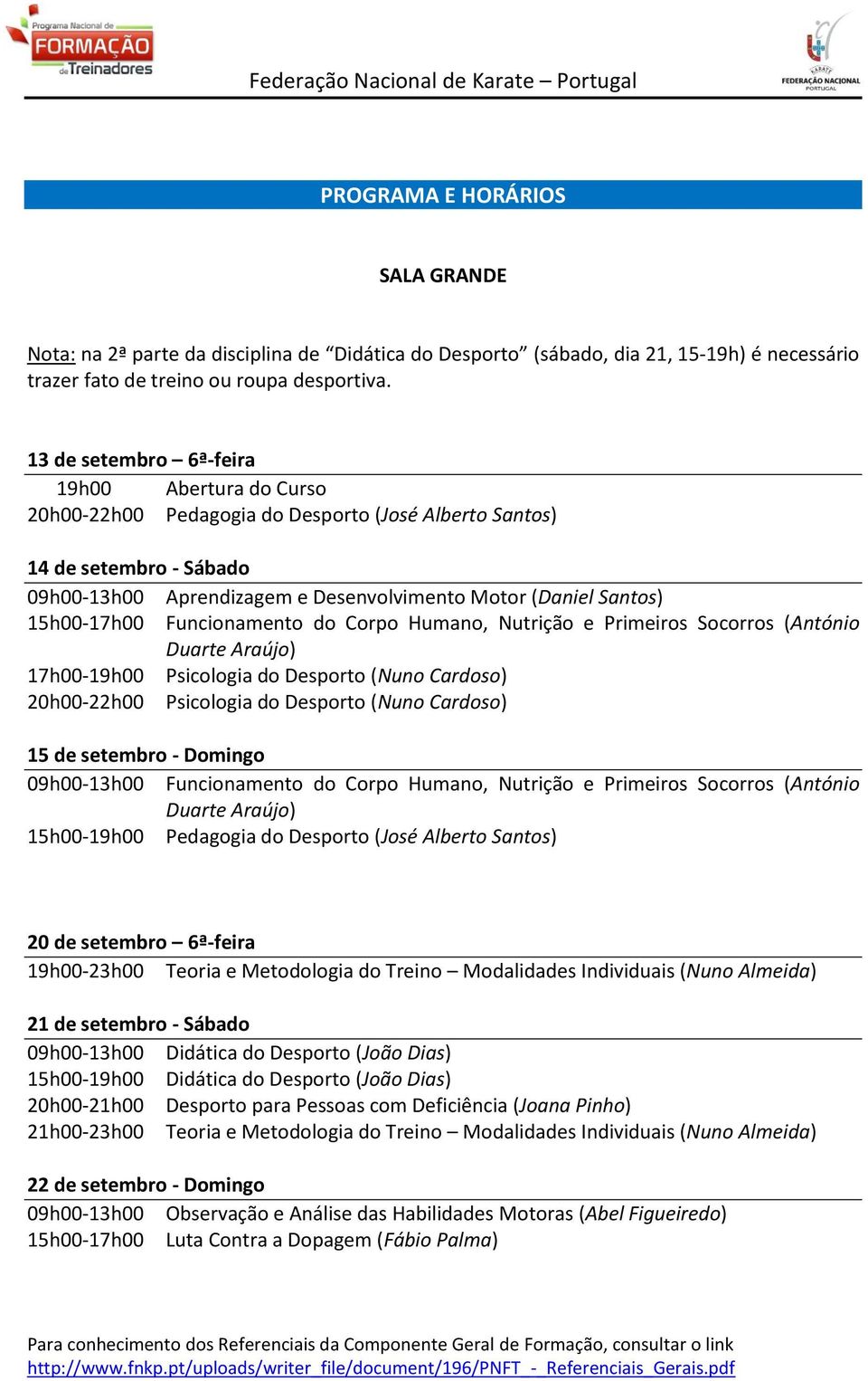 15h00-17h00 Funcionamento do Corpo Humano, Nutrição e Primeiros Socorros (António Duarte Araújo) 17h00-19h00 Psicologia do Desporto (Nuno Cardoso) 20h00-22h00 Psicologia do Desporto (Nuno Cardoso) 15