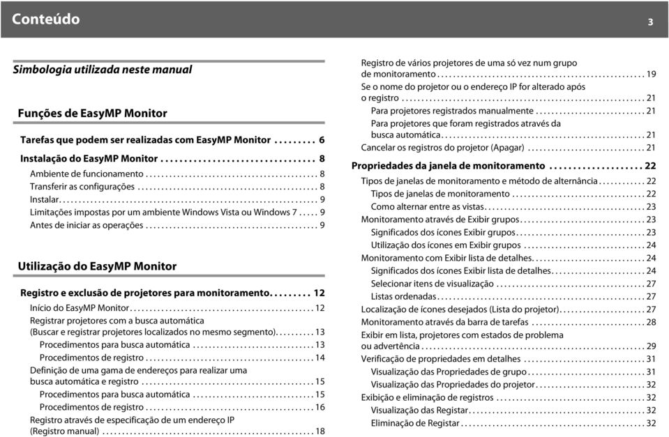 .... 9 Antes de iniciar as operações............................................ 9 Utilização do EasyMP Monitor Registro e exclusão de projetores para monitoramento......... 12 Início do EasyMP Monitor.