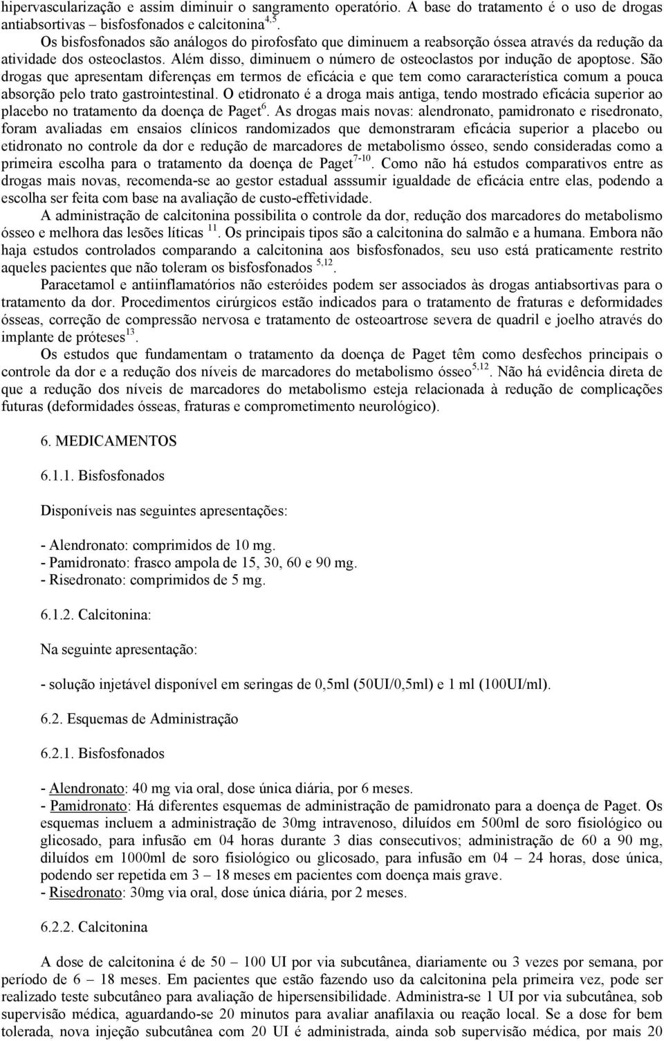 São drogas que apresentam diferenças em termos de eficácia e que tem como cararacterística comum a pouca absorção pelo trato gastrointestinal.