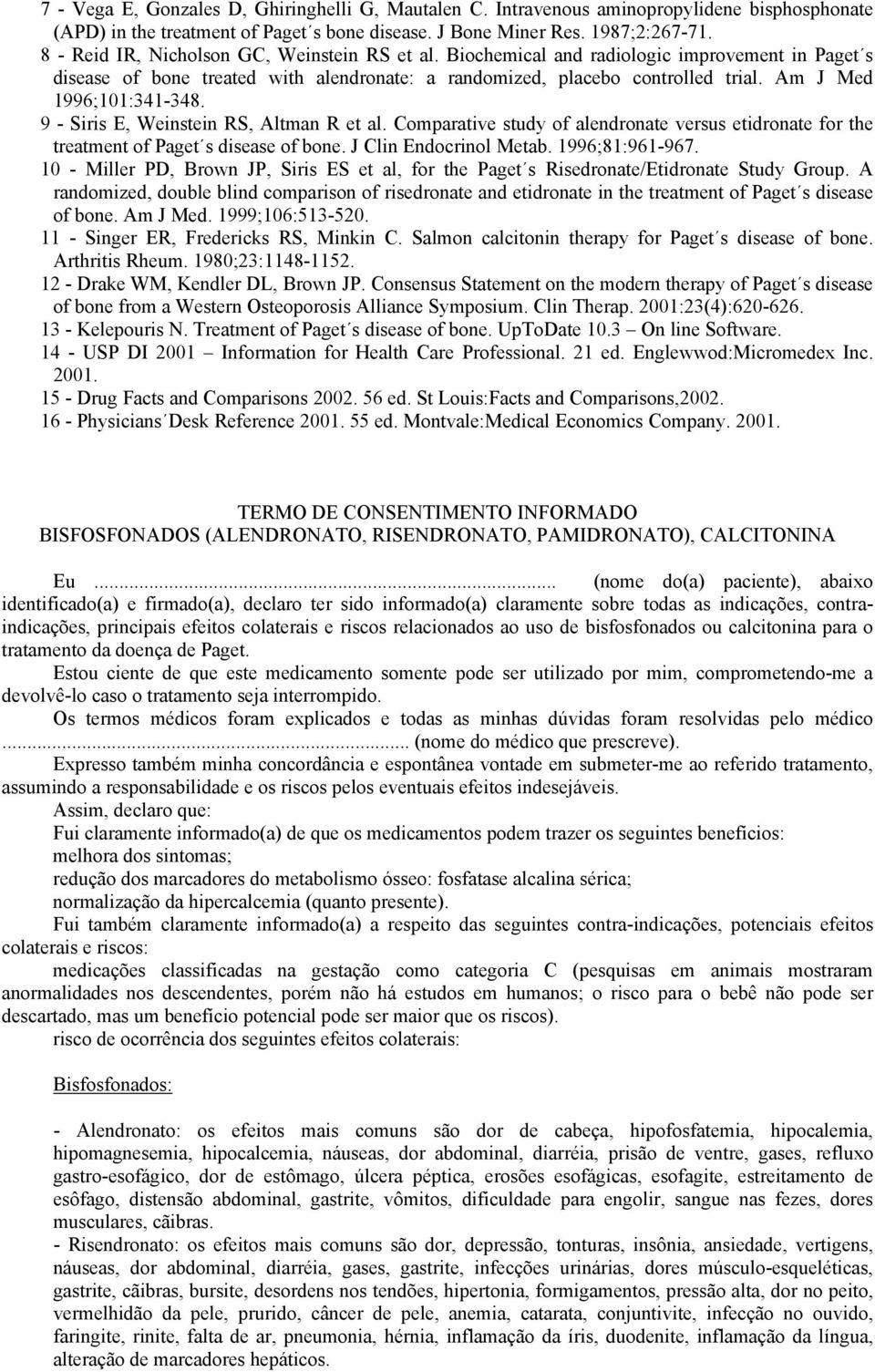 Am J Med 1996;101:341-348. 9 - Siris E, Weinstein RS, Altman R et al. Comparative study of alendronate versus etidronate for the treatment of Paget s disease of bone. J Clin Endocrinol Metab.