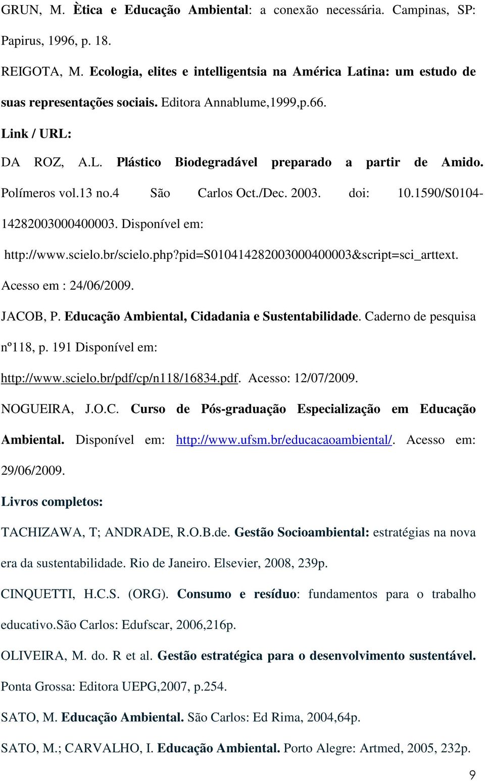 Polímeros vol.13 no.4 São Carlos Oct./Dec. 2003. doi: 10.1590/S0104-14282003000400003. Disponível em: http://www.scielo.br/scielo.php?pid=s010414282003000400003&script=sci_arttext.