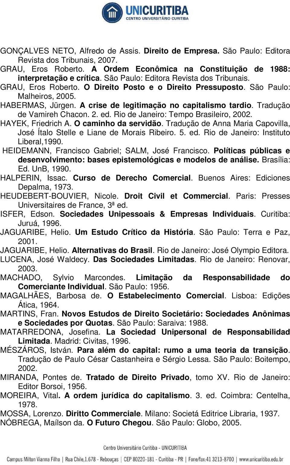 Tradução de Vamireh Chacon. 2. ed. Rio de Janeiro: Tempo Brasileiro, 2002. HAYEK, Friedrich A. O caminho da servidão. Tradução de Anna Maria Capovilla, José Ítalo Stelle e Liane de Morais Ribeiro. 5.