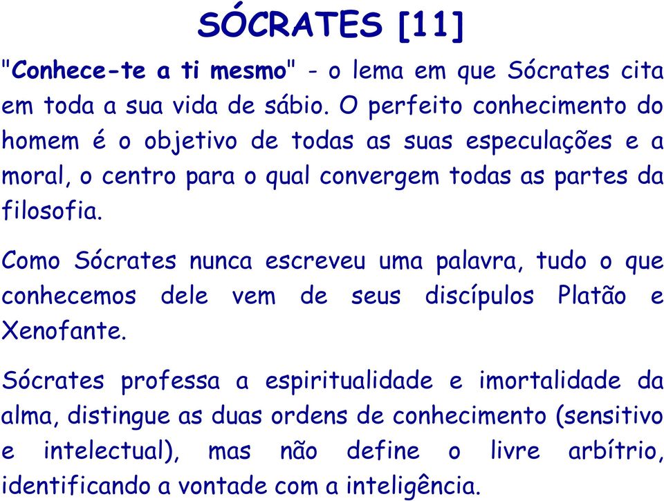 filosofia. Como Sócrates nunca escreveu uma palavra, tudo o que conhecemos dele vem de seus discípulos Platão e Xenofante.