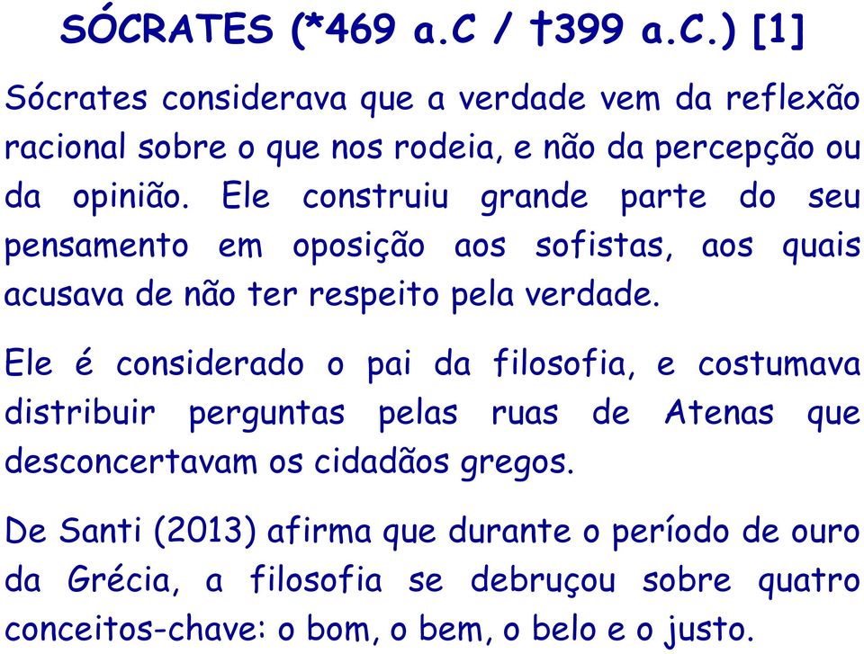 Ele construiu grande parte do seu pensamento em oposição aos sofistas, aos quais acusava de não ter respeito pela verdade.