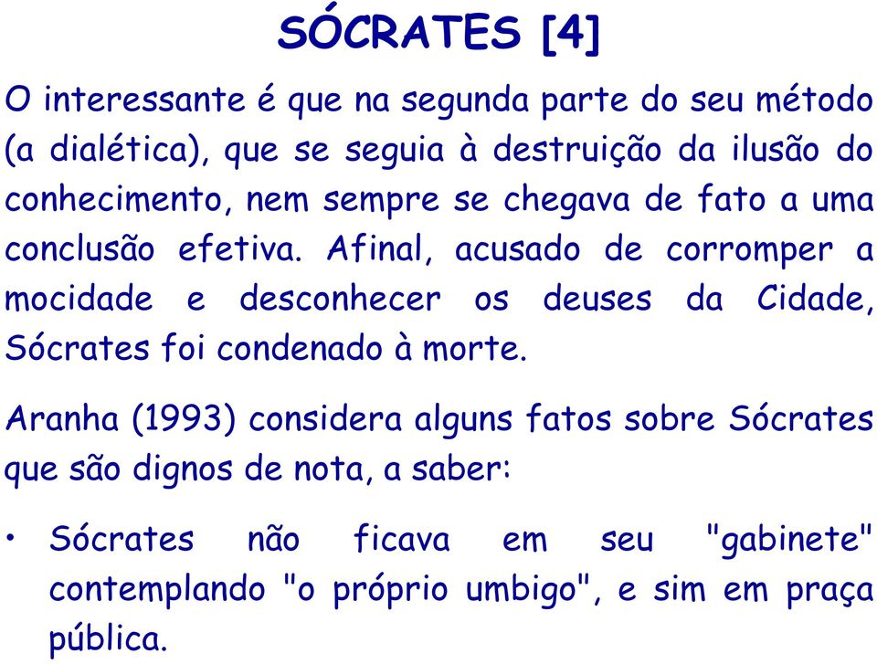 Afinal, acusado de corromper a mocidade e desconhecer os deuses da Cidade, Sócrates foi condenado à morte.