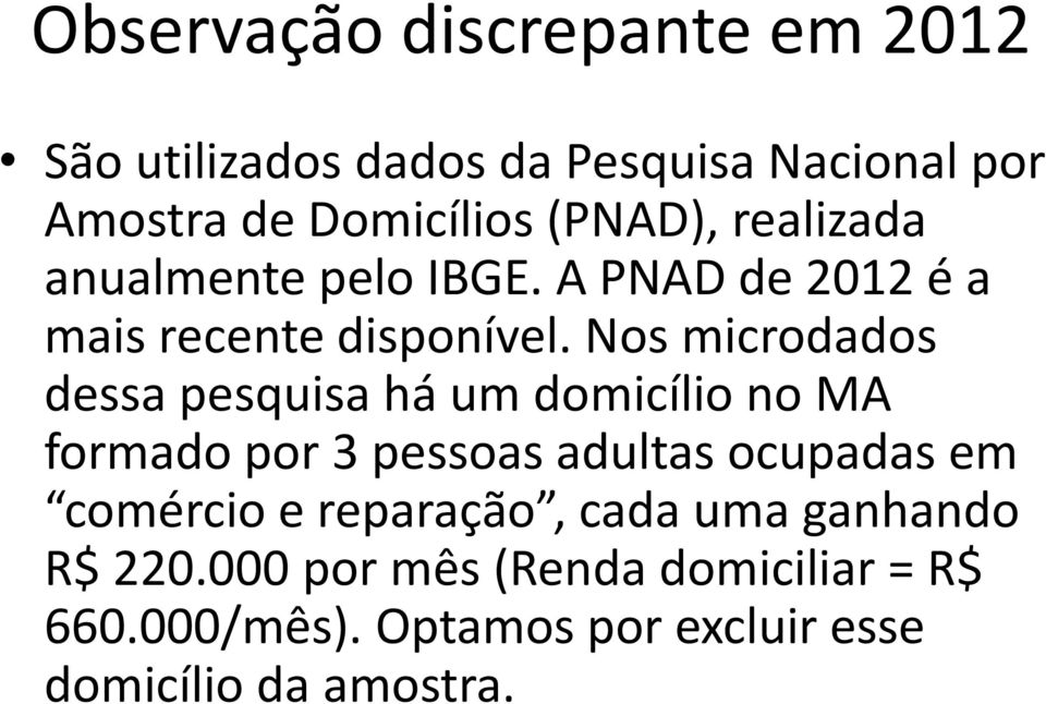 Nos microdados dessa pesquisa há um domicílio no MA formado por 3 pessoas adultas ocupadas em comércio e