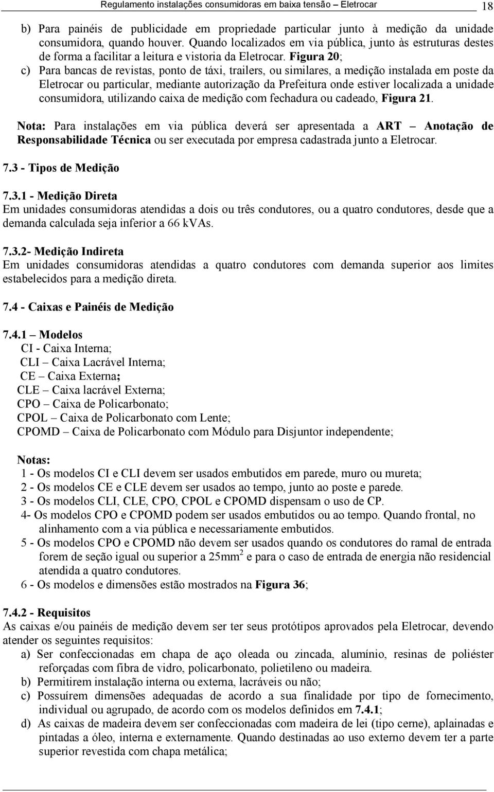 Figura 20; c) Para bancas de revistas, ponto de táxi, trailers, ou similares, a medição instalada em poste da Eletrocar ou particular, mediante autorização da Prefeitura onde estiver localizada a