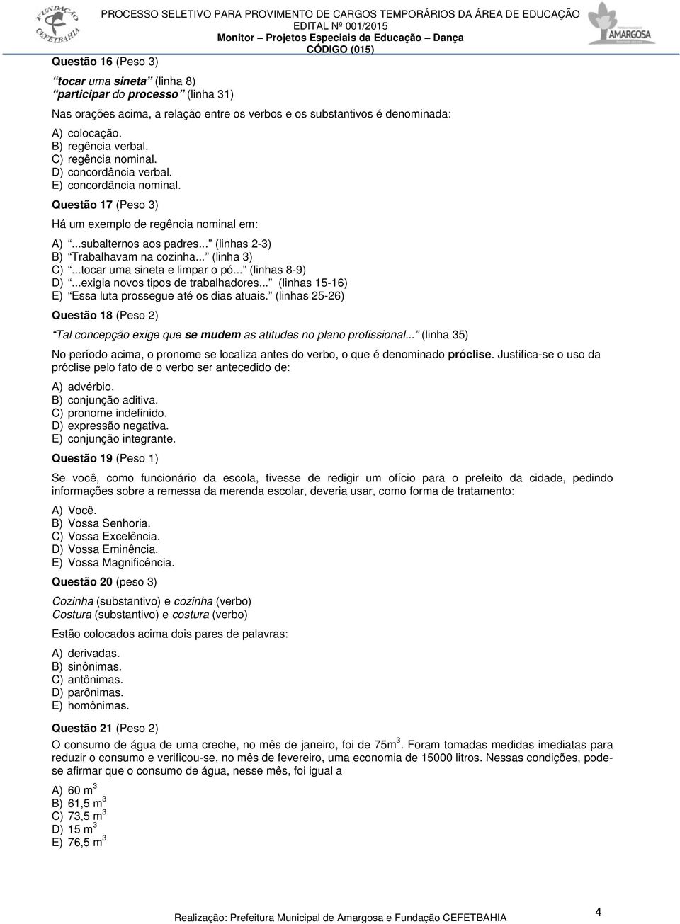 .. (linha 3) C)...tocar uma sineta e limpar o pó... (linhas 8-9) D)...exigia novos tipos de trabalhadores... (linhas 15-16) E) Essa luta prossegue até os dias atuais.