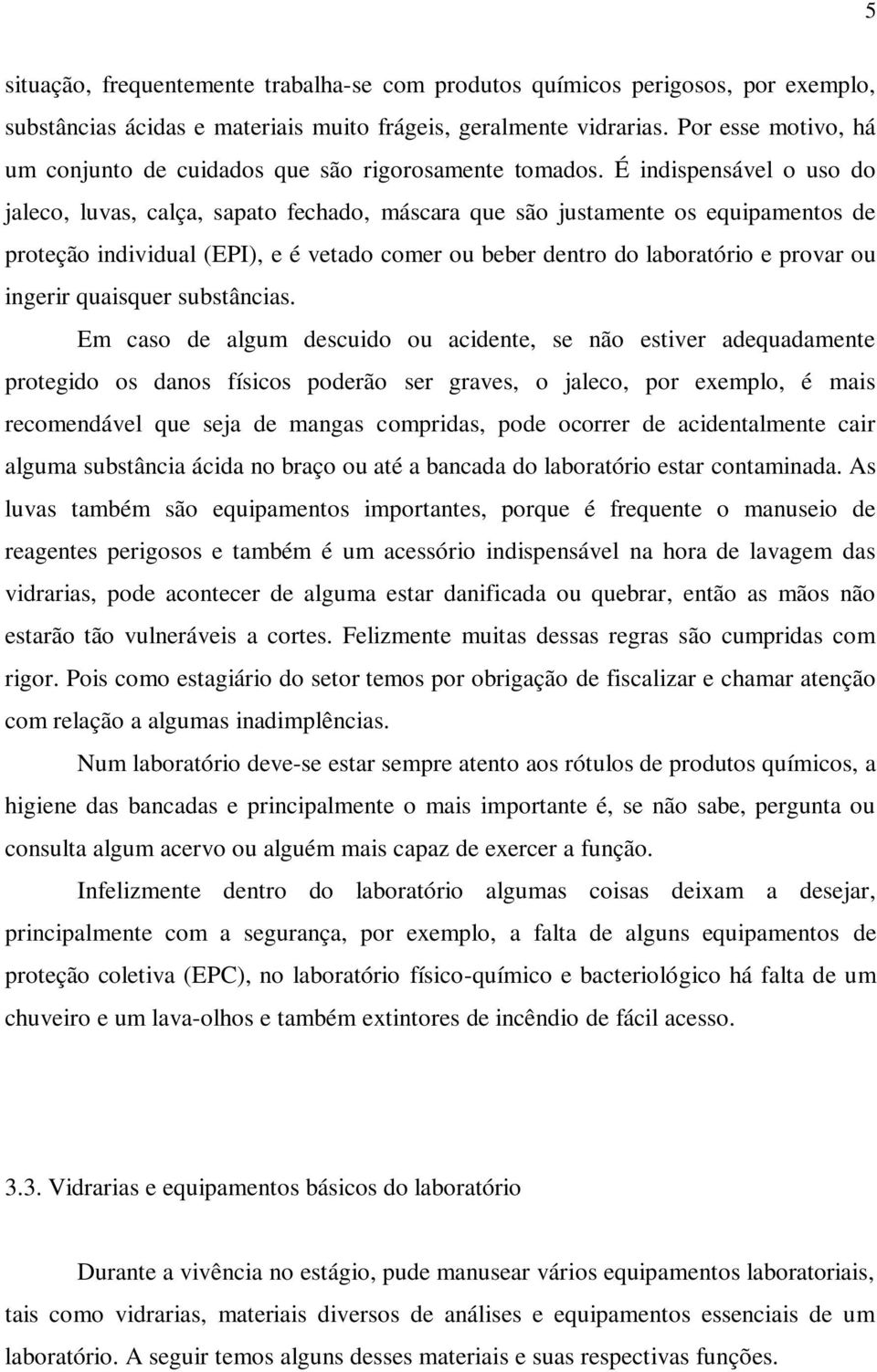 É indispensável o uso do jaleco, luvas, calça, sapato fechado, máscara que são justamente os equipamentos de proteção individual (EPI), e é vetado comer ou beber dentro do laboratório e provar ou