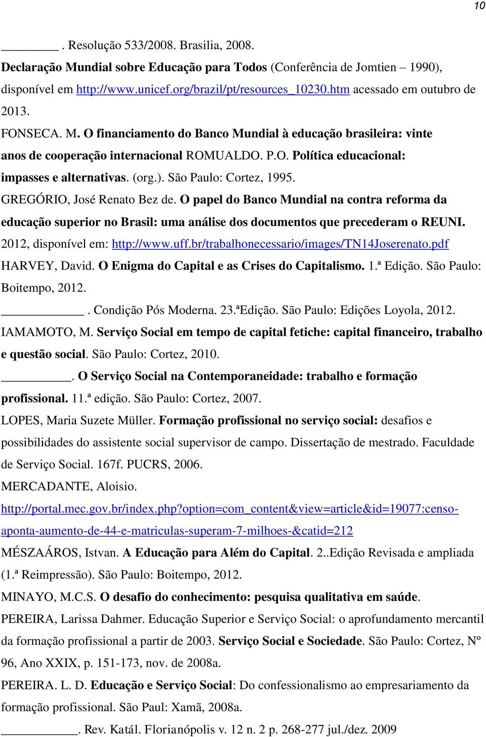 (org.). São Paulo: Cortez, 1995. GREGÓRIO, José Renato Bez de. O papel do Banco Mundial na contra reforma da educação superior no Brasil: uma análise dos documentos que precederam o REUNI.