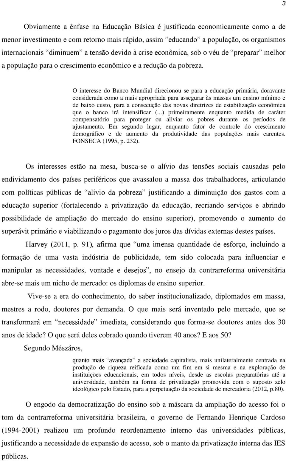 O interesse do Banco Mundial direcionou se para a educação primária, doravante considerada como a mais apropriada para assegurar às massas um ensino mínimo e de baixo custo, para a consecução das