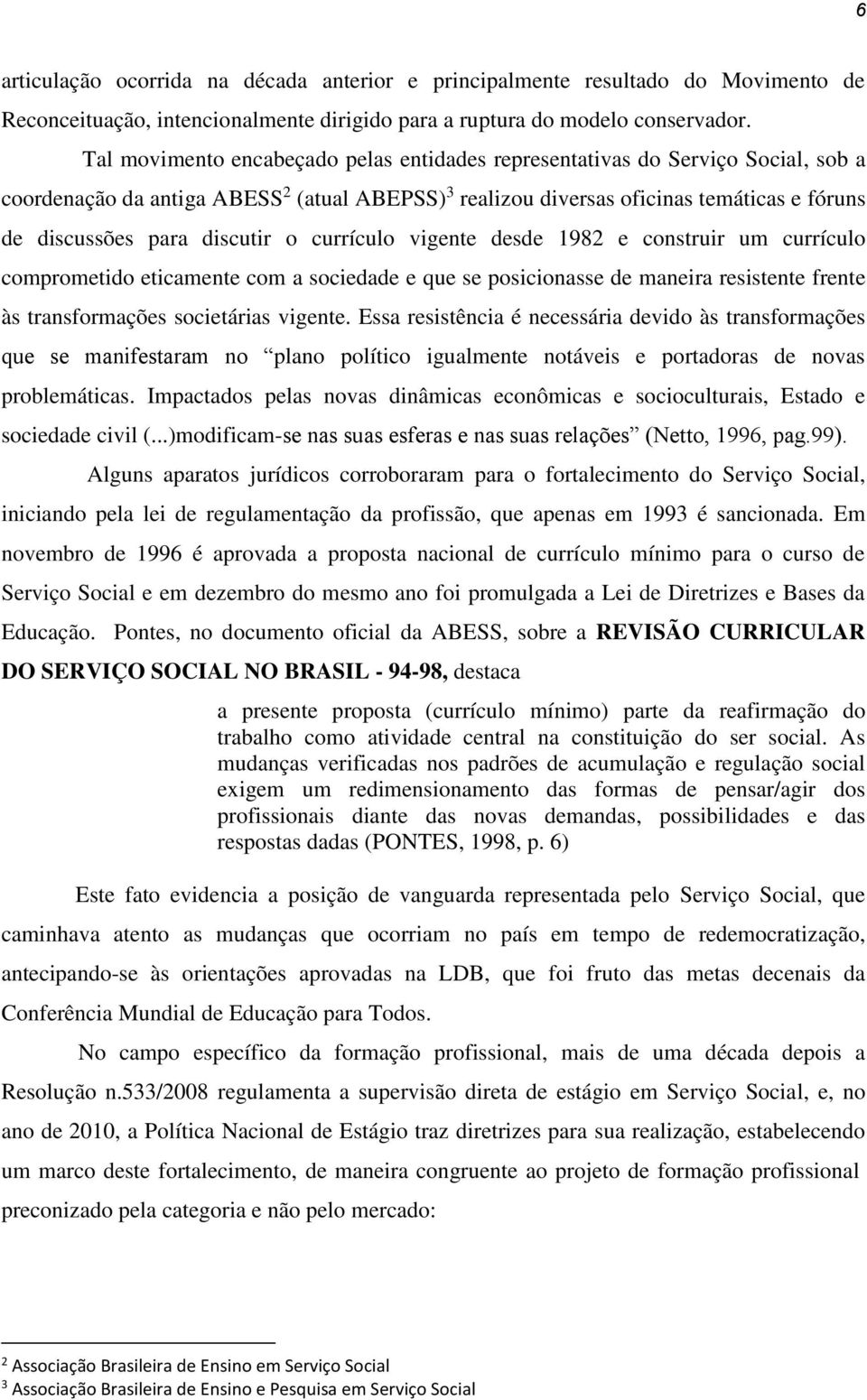 discutir o currículo vigente desde 1982 e construir um currículo comprometido eticamente com a sociedade e que se posicionasse de maneira resistente frente às transformações societárias vigente.