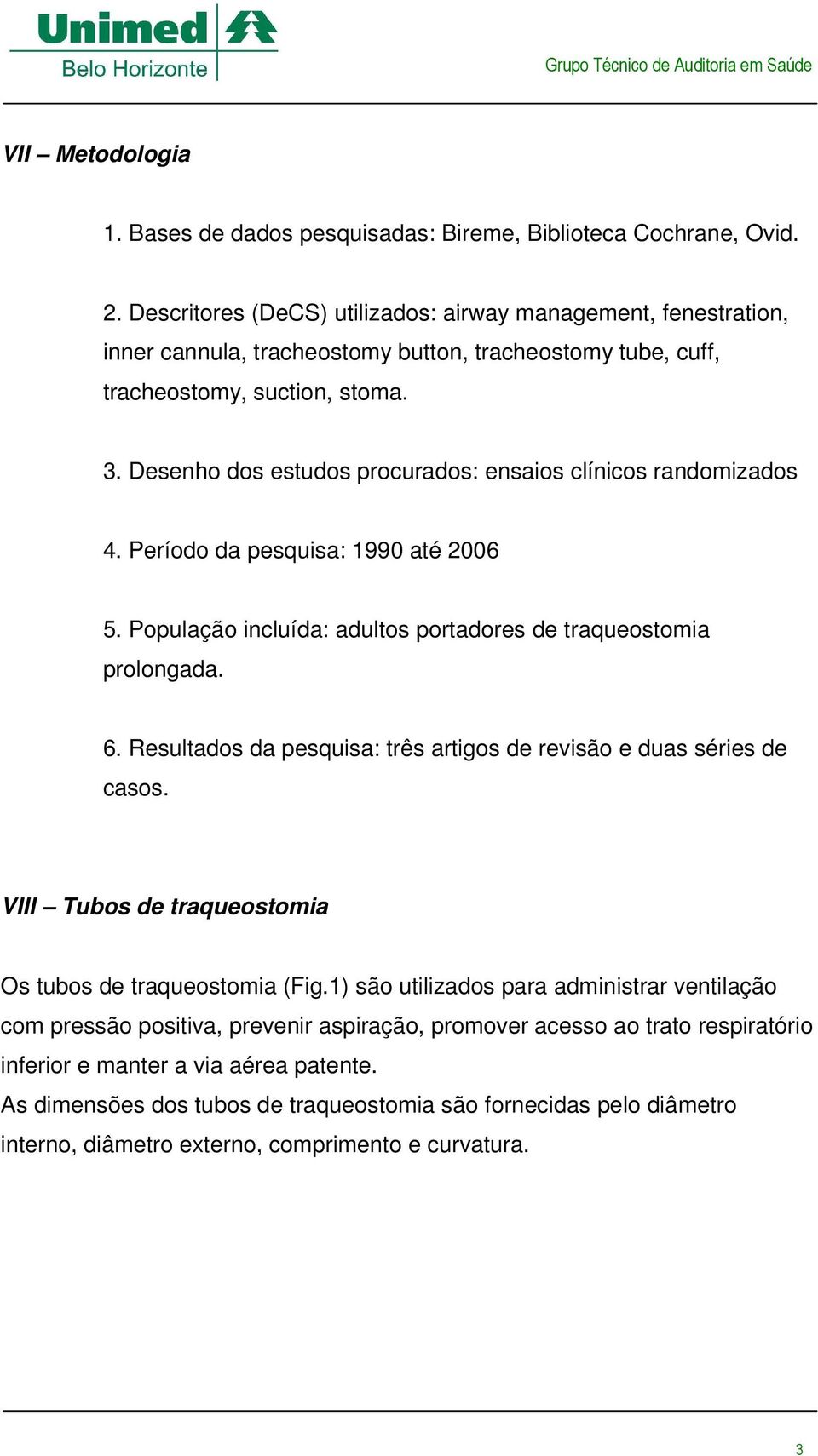 Desenho dos estudos procurados: ensaios clínicos randomizados 4. Período da pesquisa: 1990 até 2006 5. População incluída: adultos portadores de traqueostomia prolongada. 6.