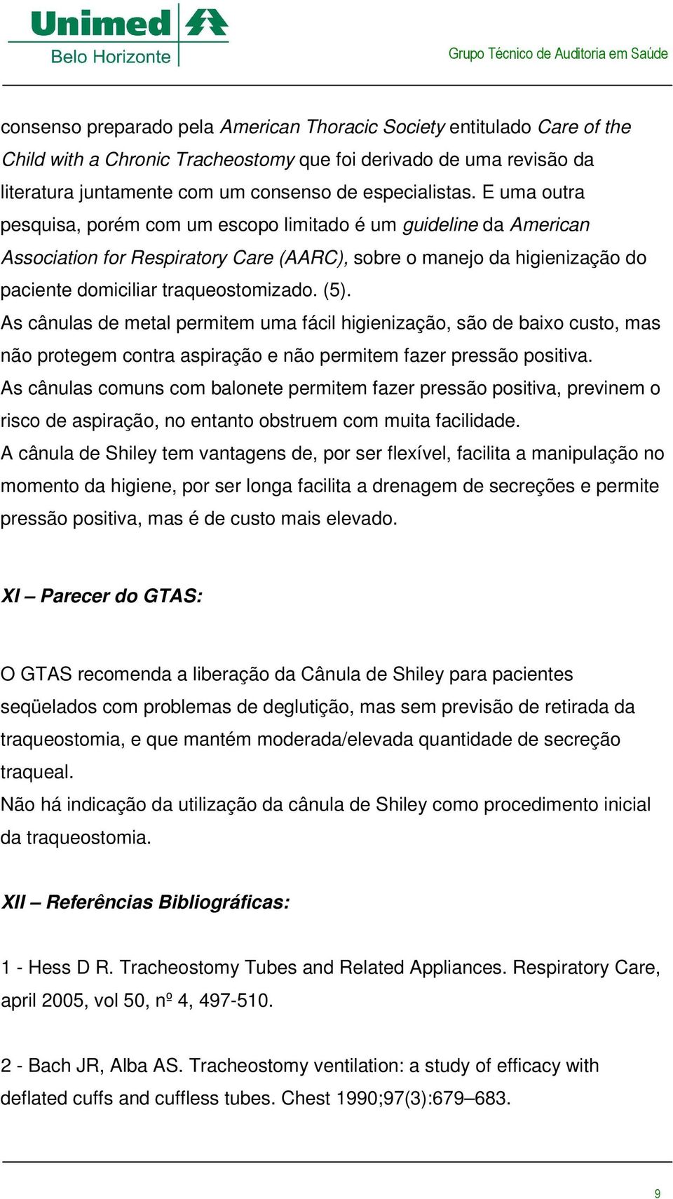 As cânulas de metal permitem uma fácil higienização, são de baixo custo, mas não protegem contra aspiração e não permitem fazer pressão positiva.